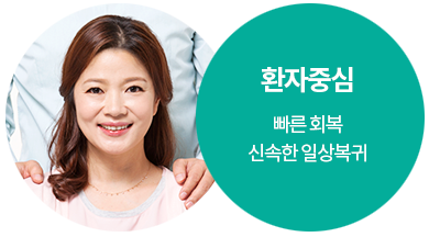 환자중심:빠른회복 신속한 일상복귀 